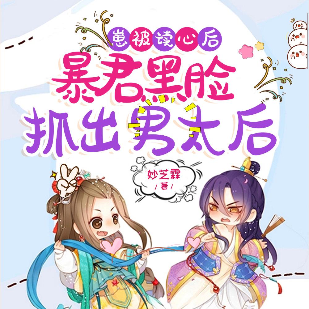 崽被读心后,暴君黑脸抓出男太后